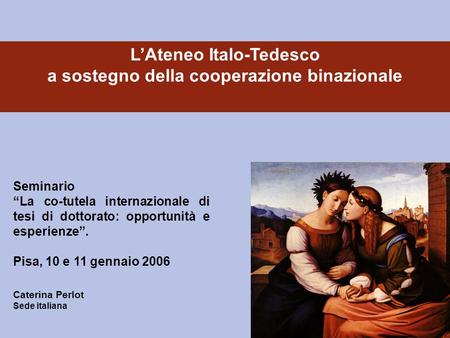 Caterina Perlot Sede italiana LAteneo Italo-Tedesco a sostegno della cooperazione binazionale Seminario La co-tutela internazionale di tesi di dottorato: