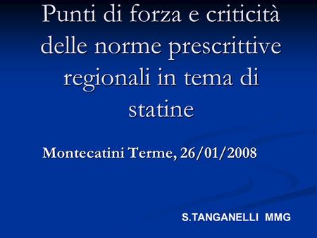 Punti di forza e criticità delle norme prescrittive regionali in tema di statine Montecatini Terme, 26/01/2008 S.TANGANELLI MMG.