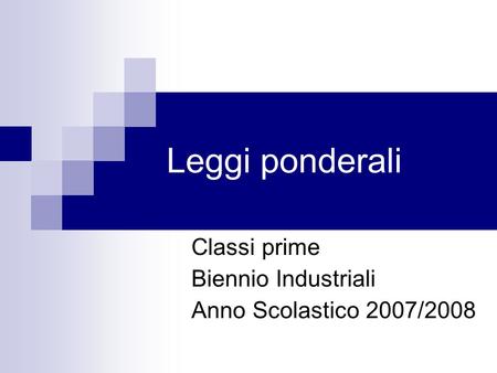 Leggi ponderali Classi prime Biennio Industriali Anno Scolastico 2007/2008.