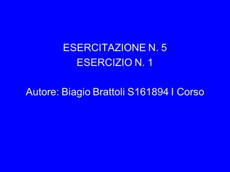 ESERCITAZIONE N. 5 ESERCIZIO N. 1 Autore: Biagio Brattoli S161894 I Corso.