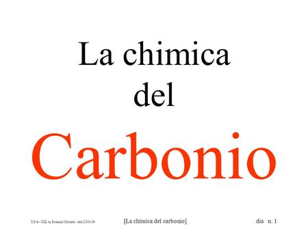 Ud'A - CdL in Scienze Motorie - AA 2003-04 [La chimica del carbonio] dia n. 1 La chimica del Carbonio.