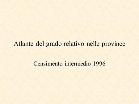 Atlante del grado relativo nelle province Censimento intermedio 1996.