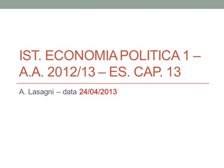 Ist. Economia POLITICA 1 – a.a. 2012/13 – Es. Cap. 13