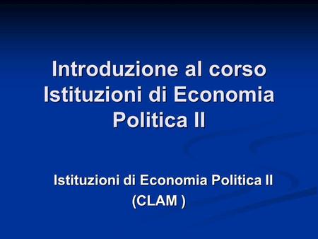 Introduzione al corso Istituzioni di Economia Politica II