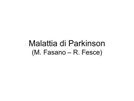 Malattia di Parkinson (M. Fasano – R. Fesce)