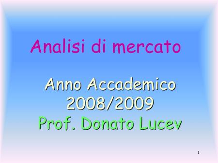 Analisi di mercato Anno Accademico 2008/2009 Prof. Donato Lucev
