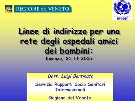 Dott. L. Bertinato - Regione Veneto Linee di indirizzo per una rete degli ospedali amici dei bambini: Firenze, 21.11.2005 Dott. Luigi Bertinato Servizio.