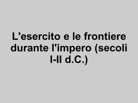 L'esercito e le frontiere durante l'impero (secoli I-II d.C.)