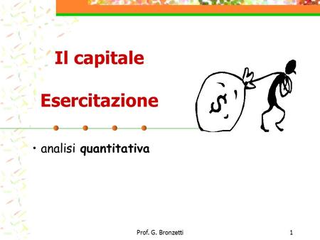 Prof. G. Bronzetti1 Il capitale Esercitazione analisi quantitativa.