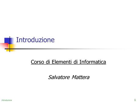 Introduzione 1 Corso di Elementi di Informatica Salvatore Mattera.
