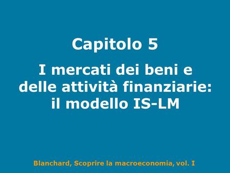 I mercati dei beni e delle attività finanziarie: il modello IS-LM