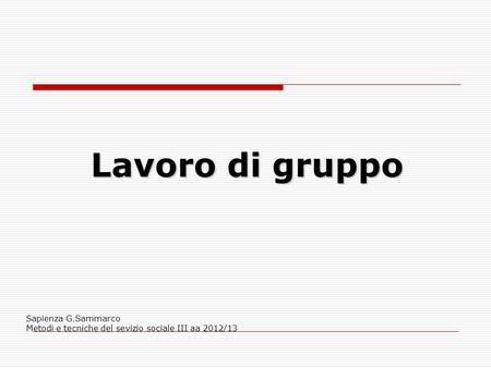 Lavoro di gruppo Sapienza G.Sammarco Metodi e tecniche del sevizio sociale III aa 2012/13.