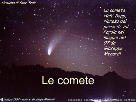 Musiche di Star Trek La cometa Hale-Bopp, ripresa dal passo di Val Parola nel maggio del 97 da Giuseppe Menardi Le comete.