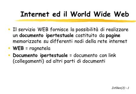 Internet ed il World Wide Web Il servizio WEB fornisce la possibilità di realizzare un documento ipertestuale costituito da pagine memorizzate su differenti.