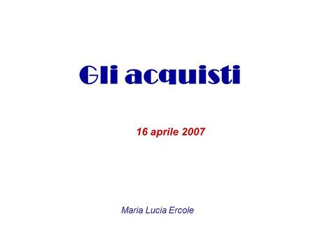 Gli acquisti 16 aprile 2007 Maria Lucia Ercole.