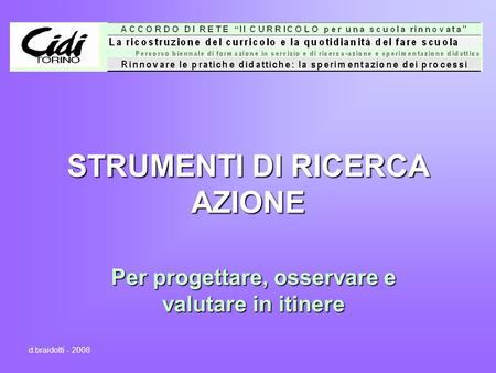 STRUMENTI DI RICERCA AZIONE Per progettare, osservare e valutare in itinere d.braidotti - 2008.