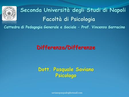 Seconda Università degli Studi di Napoli Facoltà di Psicologia Cattedra di Pedagogia Generale e Sociale - Prof. Vincenzo Sarracino Differenza/Differenze.