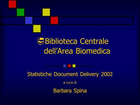 Biblioteca Centrale dellArea Biomedica Statistiche Document Delivery 2002 a cura di Barbara Spina.