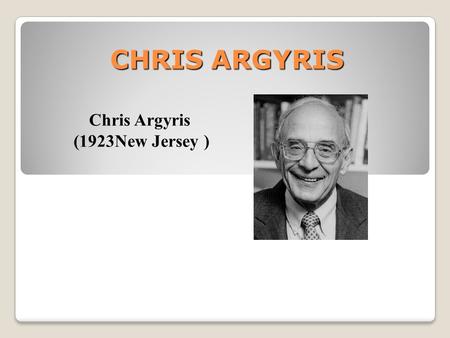 CHRIS ARGYRIS Chris Argyris (1923New Jersey ). Formazione ed Apprendimento Solo se i soggetti umani instaurano relazioni con altri soggetti mediante le.