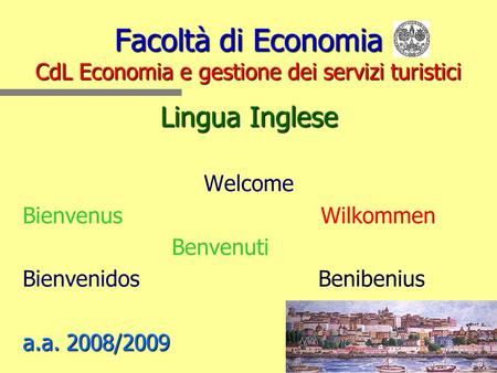Facoltà di Economia CdL Economia e gestione dei servizi turistici Lingua Inglese Welcome BienvenusWilkommen Benvenuti Benibenius Bienvenidos Benibenius.