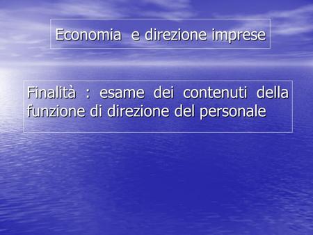 Economia e direzione imprese Finalità : esame dei contenuti della funzione di direzione del personale.