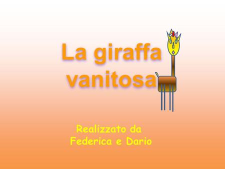La giraffa vanitosa Realizzato da Federica e Dario 1.