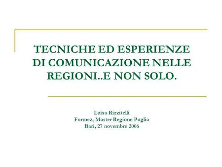 TECNICHE ED ESPERIENZE DI COMUNICAZIONE NELLE REGIONI..E NON SOLO. Luisa Rizzitelli Formez, Master Regione Puglia Bari, 27 novembre 2006.