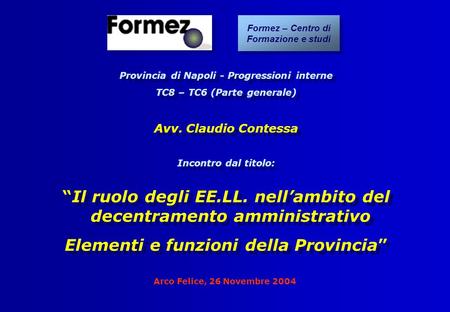 Arco Felice, 26 Novembre 2004 Provincia di Napoli - Progressioni interne TC8 – TC6 (Parte generale) Avv. Claudio Contessa Incontro dal titolo: Il ruolo.