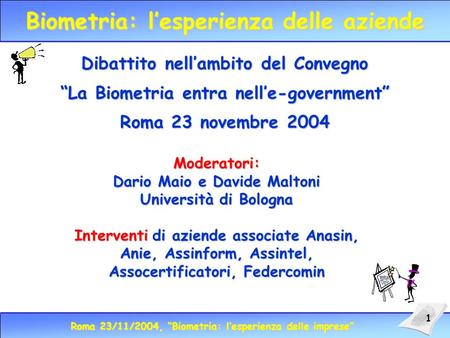 Roma 23/11/2004, Biometria: lesperienza delle imprese 1 Biometria: lesperienza delle aziende Dibattito nellambito del Convegno Dibattito nellambito del.