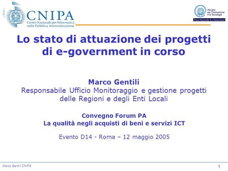 1 Marco Gentili CNIPA Lo stato di attuazione dei progetti di e-government in corso Marco Gentili Responsabile Ufficio Monitoraggio e gestione progetti.