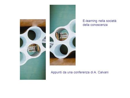 E-learning nella società della conoscenza Appunti da una conferenza di A. Calvani.
