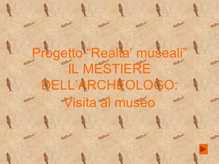 Progetto “Realta’ museali” IL MESTIERE DELL’ARCHEOLOGO: