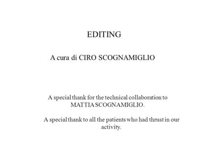 EDITING A cura di CIRO SCOGNAMIGLIO A special thank for the technical collaboration to MATTIA SCOGNAMIGLIO. A special thank to all the patients who had.