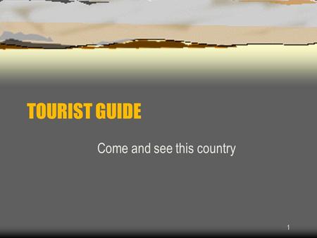 1 TOURIST GUIDE Come and see this country. 2 TOURIST GUIDE Create in power point a presentation which promotes tourism in Afghanistan There will have.