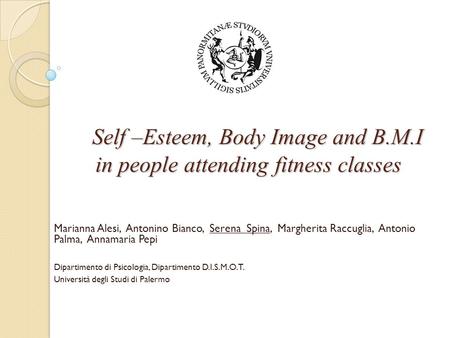 Self –Esteem, Body Image and B.M.I in people attending fitness classes Self –Esteem, Body Image and B.M.I in people attending fitness classes Marianna.