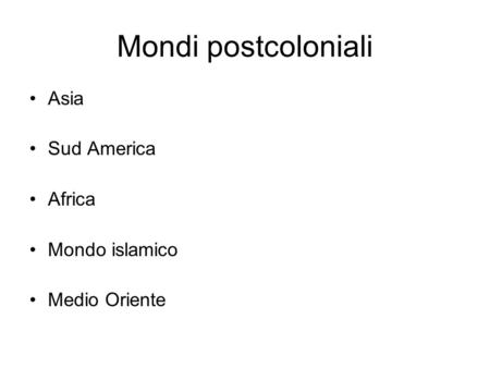 Mondi postcoloniali Asia Sud America Africa Mondo islamico