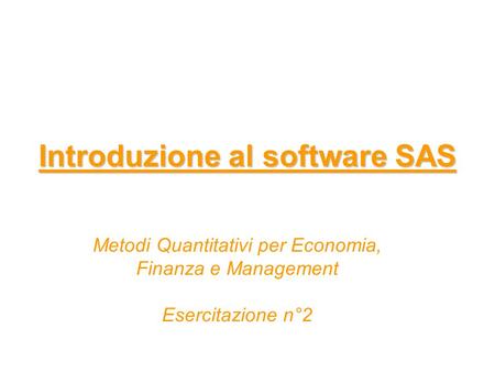 Introduzione al software SAS Metodi Quantitativi per Economia, Finanza e Management Esercitazione n°2.