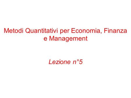 Metodi Quantitativi per Economia, Finanza e Management Lezione n°5.