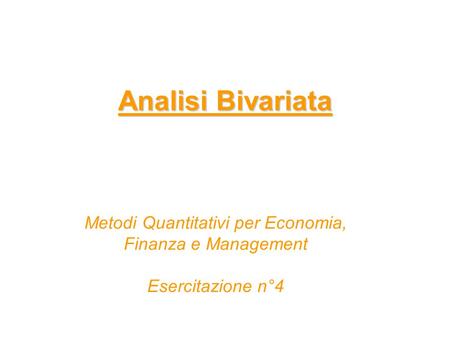 Analisi Bivariata Metodi Quantitativi per Economia, Finanza e Management Esercitazione n°4.