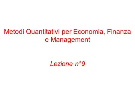 Metodi Quantitativi per Economia, Finanza e Management Lezione n°9.