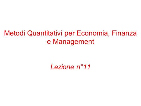Metodi Quantitativi per Economia, Finanza e Management Lezione n°11.
