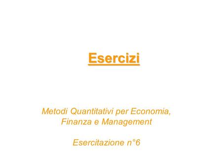 Esercizi Metodi Quantitativi per Economia, Finanza e Management Esercitazione n°6.