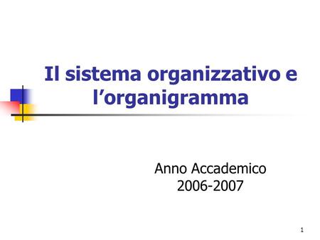 1 Il sistema organizzativo e lorganigramma Anno Accademico 2006-2007.