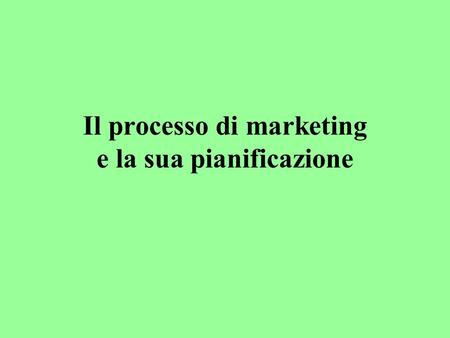 Il processo di marketing e la sua pianificazione.