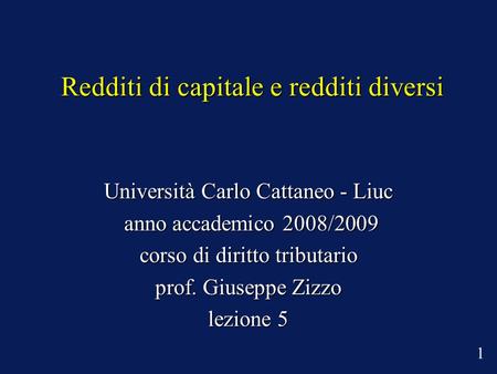 Redditi di capitale e redditi diversi Università Carlo Cattaneo - Liuc anno accademico 2008/2009 anno accademico 2008/2009 corso di diritto tributario.