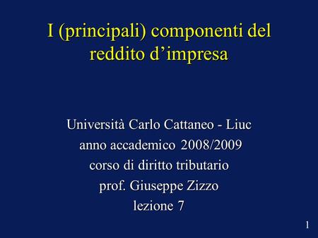 I (principali) componenti del reddito dimpresa Università Carlo Cattaneo - Liuc anno accademico 2008/2009 anno accademico 2008/2009 corso di diritto tributario.