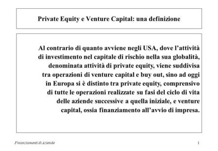 Finanziamenti di Aziende1 Al contrario di quanto avviene negli USA, dove lattività di investimento nel capitale di rischio nella sua globalità, denominata.