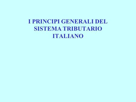 I PRINCIPI GENERALI DEL SISTEMA TRIBUTARIO ITALIANO