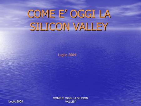 COME E' OGGI LA SILICON VALLEY 1 Luglio 2004 COME E OGGI LA SILICON VALLEY Luglio 2004.