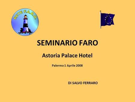 SEMINARIO FARO Astoria Palace Hotel DI SALVO FERRARO Palermo 1 Aprile 2008.